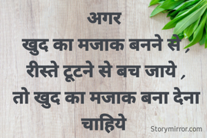 अगर
 खुद का मजाक बनने से ,
 रीस्ते टूटने से बच जाये ,
 तो खुद का मजाक बना देना चाहिये