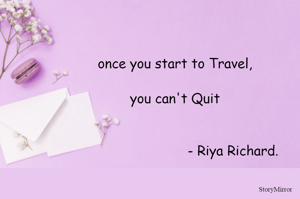 once you start to Travel, you can't Quit