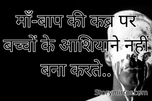 माँ-बाप की कब्र पर बच्चों के आशियाने नहीं बना करते..