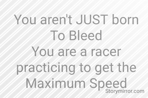 To all the Females out There!

You aren't JUST born To Bleed
You are a racer practicing to get the Maximum Speed