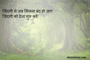 जिंदगी से जब मिलना बंद हो जाए,
जिंदगी को देना शुरू करें|