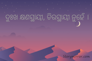 ଦୁଃଖ କ୍ଷଣସ୍ଥାୟୀ, ଚିରସ୍ଥାୟୀ ନୁହେଁ ।