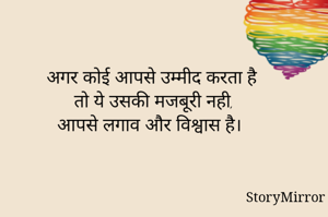 अगर कोई आपसे उम्मीद करता है
तो ये उसकी मजबूरी नही,
आपसे लगाव और विश्वास है।