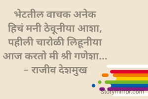 भेटतील वाचक अनेक
हिचं मनी ठेवूनीया आशा,
पहीली चारोळी लिहूनीया
आज करतो मी श्री गणेशा...
- राजीव देशमुख