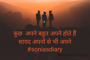 कुछ  अपने बहुत अपने होते हैं 
शायद अपनों से भी अपने 
#soniasdiary 