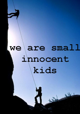 we are small innocent kids