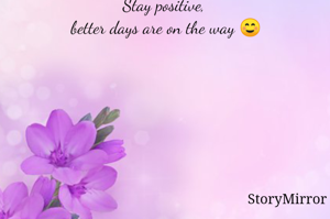 Stay positive, better days are on the way ☺️