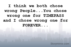 I think we both chose wrong People...You chose wrong one for TIMEPASS and I chose wrong one for FOREVER...