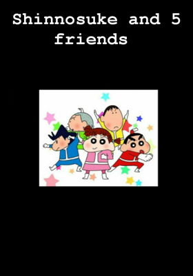 Shinnosuke and 5 friends