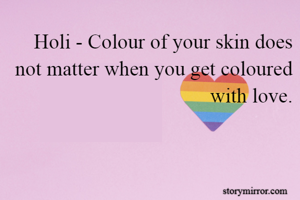 Holi - Colour of your skin does not matter when you get coloured with love.