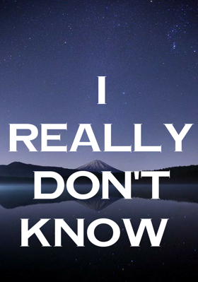 I Really Don't Know