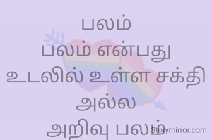 பலம்
பலம் என்பது உடலில் உள்ள சக்தி அல்ல
அறிவு பலம்
எப்படி செய்து முடிப்பது என்பதை பற்றிய அறிவு