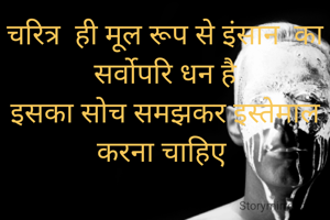 चरित्र  ही मूल रूप से इंसान  का सर्वोपरि धन है
इसका सोच समझकर इस्तेमाल करना चाहिए 
        