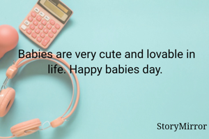 Babies are very cute and lovable in life. Happy babies day. 