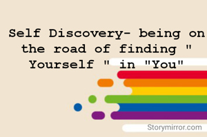 Self Discovery- being on the road of finding " Yourself " in "You"