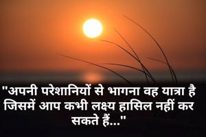 "अपनी परेशानियों से भागना वह यात्रा है जिसमें आप कभी लक्ष्य हासिल नहीं कर सकते हैं..."