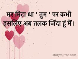 मर मिटा था ' तुम ' पर कभी
इसलिए अब तलक जिंदा हूं मैं।