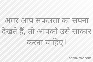 
अगर आप सफलता का सपना देखते हैं, तो आपको उसे साकार करना चाहिए।

