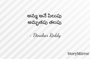 అమ్మ అనే పిలుపు 
అమృతపు తలపు.

- Dinakar Reddy