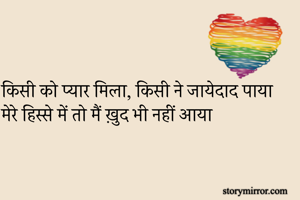 किसी को प्यार मिला, किसी ने जायेदाद पाया 
मेरे हिस्से में तो मैं ख़ुद भी नहीं आया