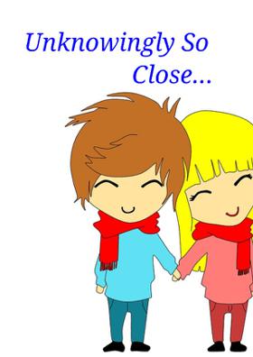 Unknowingly So Close…