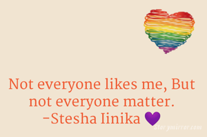 Not everyone likes me, But not everyone matter.
-Stesha Iinika 💜