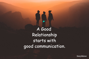 A Good 
Relationship
starts with
good communication.