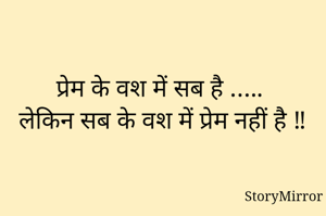 प्रेम के वश में सब है ….. 
लेकिन सब के वश में प्रेम नहीं है ‼️