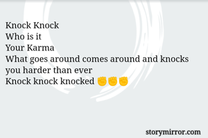 Knock Knock
Who is it
Your Karma
What goes around comes around and knocks you harder than ever
Knock knock knocked ✊✊✊