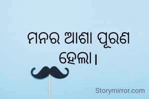 ମନର ଆଶା ପୂରଣ ହେଲା।