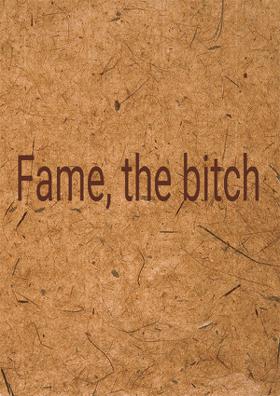 Fame, the bitch