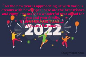 "As the new year is approaching us with various dreams with new hopes, here are the best wishes and complements for a wonderful year ahead for you and your family.
HAPPY NEW YEAR 2022...!"
- Upasana Pattanayak.