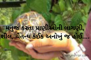 મનુજ કરતા પ્રાણીઓની લાગણી, શીલ, ચૈતન્ય કંઈક અનોખું જ હોઈ....