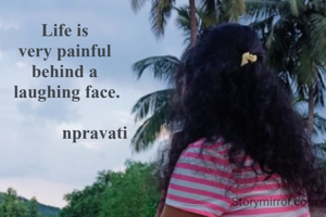 Life is
 very painful 
behind a
 laughing face.

              npravati 