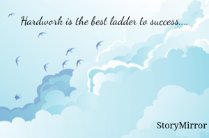 Hardwork is the best ladder to success....
