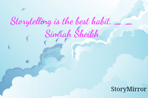 Storytelling is the best habit. _ _ Simrah Sheikh