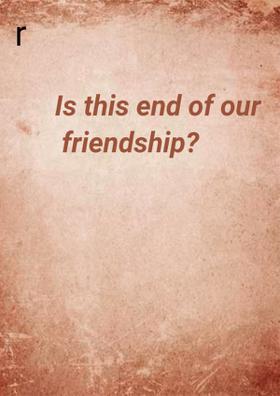 Is This End Of Our Friendship?