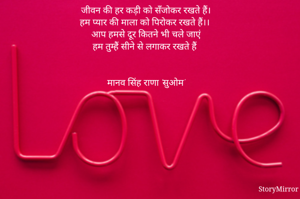 जीवन की हर कड़ी को सँजोकर रखते हैं।
हम प्यार की माला को पिरोकर रखते हैं।।
आप हमसे दूर कितने भी चले जाएं
हम तुम्हैं सीने से लगाकर रखते हैं