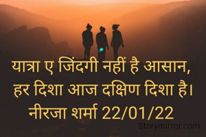 यात्रा ए जिंदगी नहीं है आसान,
 हर दिशा आज दक्षिण दिशा है।
नीरजा शर्मा 22/01/22