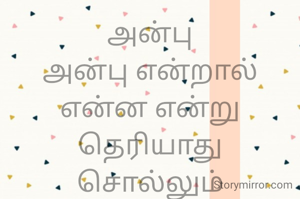 அன்பு
அன்பு என்றால் என்ன என்று தெரியாது
சொல்லும் அளவிற்கு சமூகம் சீர் அழிந்து உள்ளது