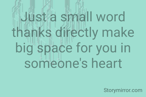 Just a small word thanks directly make big space for you in someone's heart