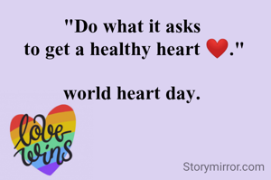 "Do what it asks
 to get a healthy heart ❤️."

world heart day.