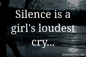 Silence is a girl's loudest cry...