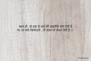 बहन ही  जो हक़ से भाई की तख़लीफ़ें मांग लेती है ,
गर आ जाये जिम्मेदारी , तो जन्नत भी संभल लेती है ।।