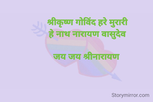 श्रीकृष्ण गोविंद हरे मुरारी
हे नाथ नारायण वासुदेव

जय जय श्रीनारायण 