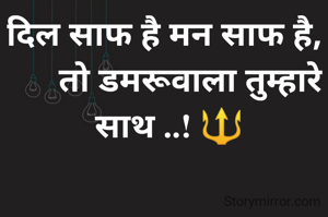 दिल साफ है मन साफ है, 
     तो डमरूवाला तुम्हारे साथ ..! 🔱
  