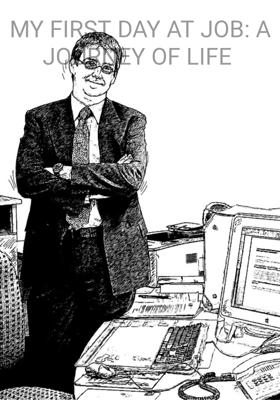 MY FIRST DAY AT JOB: A JOURNEY OF LIFE 