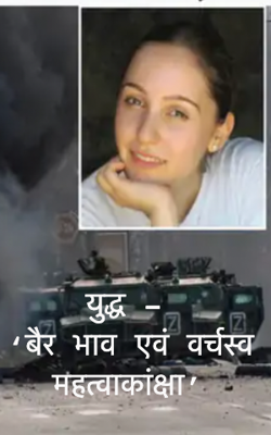 युद्ध - ‘बैर भाव एवं वर्चस्व महत्वाकांक्षा’