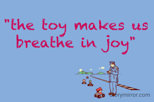 "the toy makes us breathe in joy"