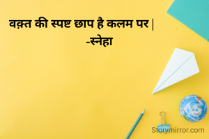 वक़्त की स्पष्ट छाप है कलम पर |
             -स्नेहा 